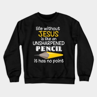 Life Without Is Like An Unsharpened Pencil It Has No Point Crewneck Sweatshirt